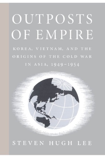 Outposts of Empire: Korea, Vietnam, and the Origins of the Cold War in Asia, 1949-1954