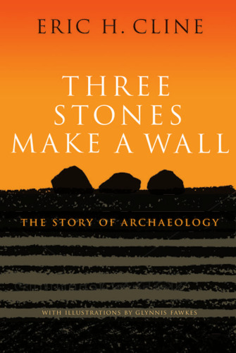 Three Stones Make a Wall: The Story of Archaeology