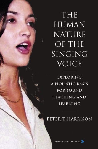 The Human Nature of the Singing Voice: Exploring a Holistic Basis for Sound Teaching and Learning