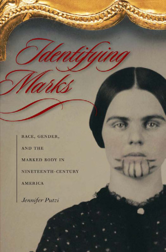 Identifying Marks: Race, Gender, and the Marked Body in Nineteenth-Century America