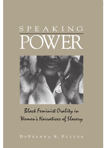 Speaking Power: Black Feminist Orality in Women’s Narratives of Slavery