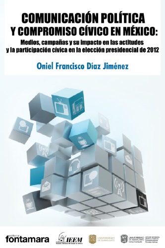 Comunicación política y compromiso cívico en México: Medios, campañas y su impacto en las actitudes y la participación cívica en la elección presidencial de 2012
