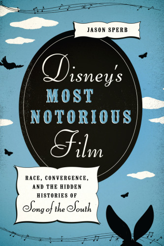 Disney’s Most Notorious Film: Race, Convergence, and the Hidden Histories of Song of the South
