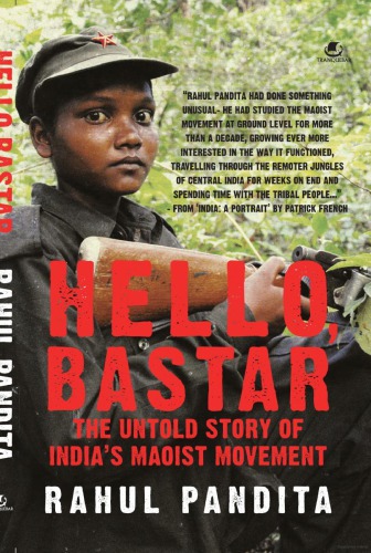 Hello Bastar The Untold Story of India’s Maoist Movement