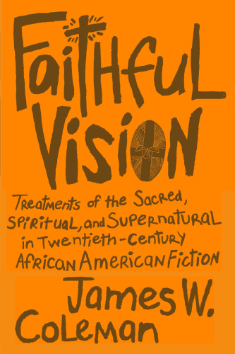 Faithful Vision: Treatments of the Sacred, Spiritual, and Supernatural in Twentieth-Century African American Fiction