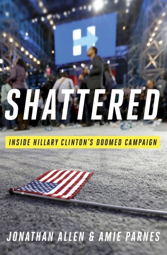 Shattered: Inside Hillary Clinton’s Doomed Campaign