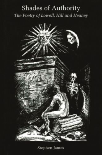 Shades of Authority: The Poetry of Lowell, Hill and Heaney