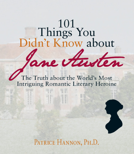 101 Things You Didn’t Know About Jane Austen: The Truth About the World’s Most Intriguing Romantic Literary Heroine