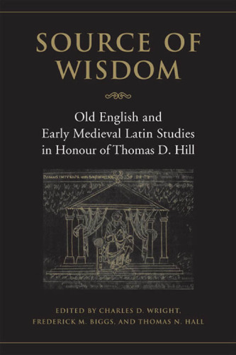 Source of  Wisdom: Old English and Early Medieval Latin Studies in Honour of Thomas D. Hill