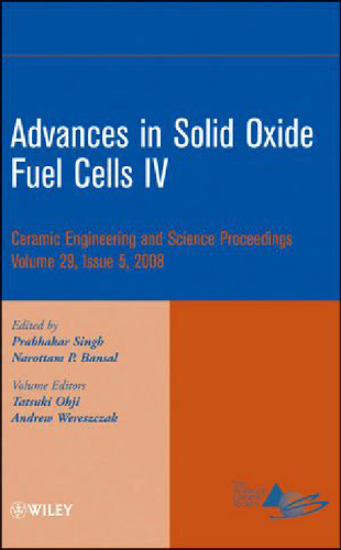 Advances in solid oxide fuel cells IV: a collection of papers presented at the 32nd International Conference on Advanced Ceramics and Composites, January 27-February 1, 2008, Daytona Beach, Florida