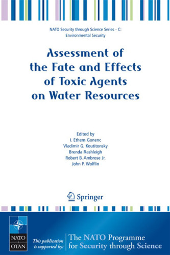Assessment of the fate and effects of toxic agents on water resources: [proceedings of the NATO Advanced Study Institute on Advanced Modeling Techniques for Rapid Diagnosis and Assessment of CBRN Agents Effects on Water Resources, Istanbul, Turkey, 4-16 December 2005]