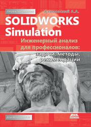 SolidWorks Simulation. Инженерный анализ для профессионалов: задачи, методы, рекомендации