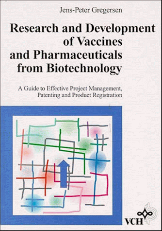Research and development of vaccines and pharmaceuticals from biotechnology: a guide to effective project management, patenting, and product registration