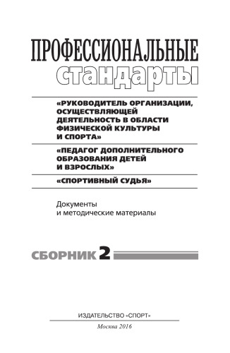 Профессиональные стандарты: Сборник 2: «Руководитель организации (подразделения организации), осуществляющей деятельность в области физической культуры и спорта», «Педагог дополнительного образования детей и взрослых», «Спортивный судья»: Документы и мето