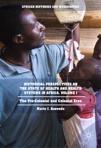 Historical Perspectives on the State of Health and Health Systems in Africa, Volume I: The Pre-Colonial and Colonial Eras 