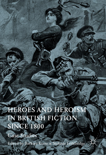 Heroes and Heroism in British Fiction Since 1800: Case Studies