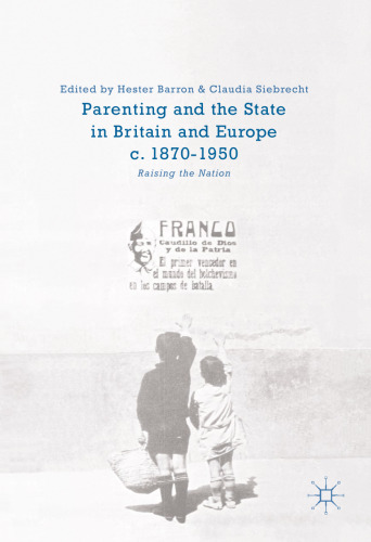 Parenting and the State in Britain and Europe, c. 1870-1950: Raising the Nation