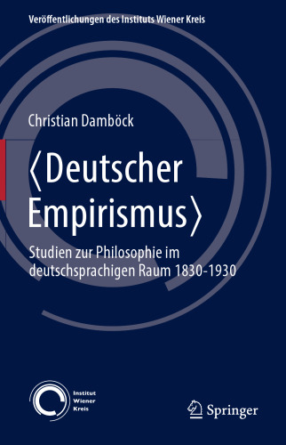 〈Deutscher Empirismus〉: Studien zur Philosophie im deutschsprachigen Raum 1830-1930