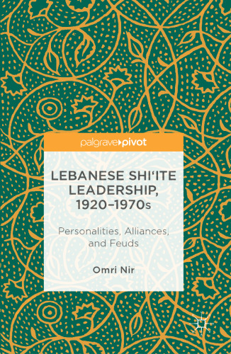 Lebanese Shi‘ite Leadership, 1920–1970s: Personalities, Alliances, and Feuds