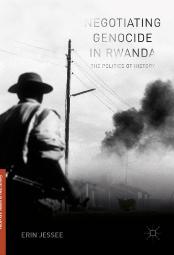 Negotiating Genocide in Rwanda: The Politics of History