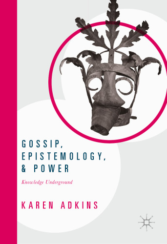 Gossip, Epistemology, and Power : Knowledge Underground