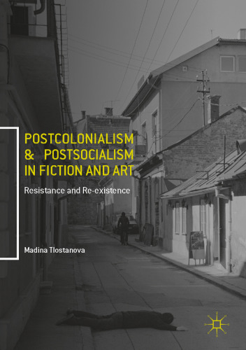 Postcolonialism and Postsocialism in Fiction and Art: Resistance and Re-existence