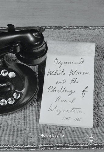 Organized White Women and the Challenge of Racial Integration, 1945-1965