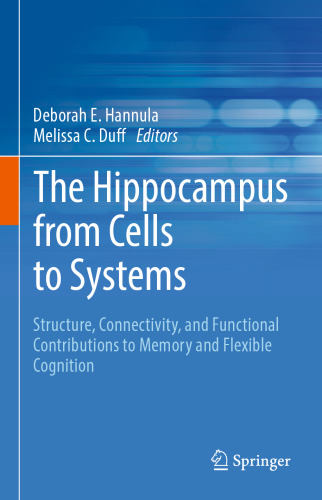 The Hippocampus from Cells to Systems: Structure, Connectivity, and Functional Contributions to Memory and Flexible Cognition