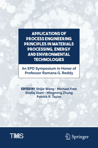 Applications of Process Engineering Principles in Materials Processing, Energy and Environmental Technologies: An EPD Symposium in Honor of Professor Ramana G. Reddy