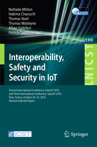 Interoperability, Safety and Security in IoT: Second International Conference, InterIoT 2016 and Third International Conference, SaSeIoT 2016, Paris, France, October 26-27, 2016, Revised Selected Papers