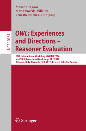 OWL: Experiences and Directions – Reasoner Evaluation: 13th International Workshop, OWLED 2016, and 5th International Workshop, ORE 2016, Bologna, Italy, November 20, 2016, Revised Selected Papers