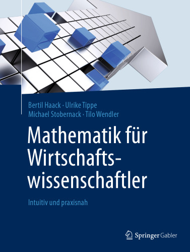Mathematik für Wirtschaftswissenschaftler: Intuitiv und praxisnah