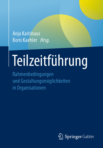 Teilzeitführung: Rahmenbedingungen und Gestaltungsmöglichkeiten in Organisationen