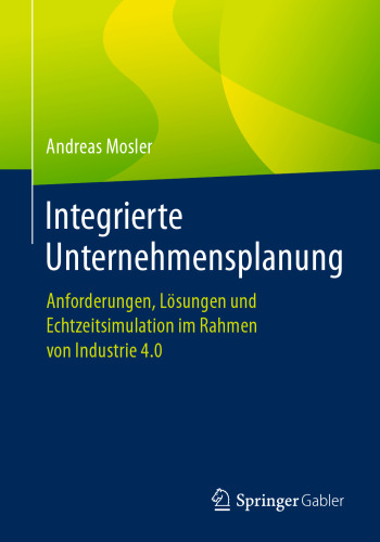 Integrierte Unternehmensplanung: Anforderungen, Lösungen und Echtzeitsimulation im Rahmen von Industrie 4.0