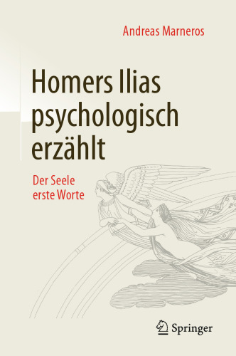 Homers Ilias psychologisch erzählt: Der Seele erste Worte