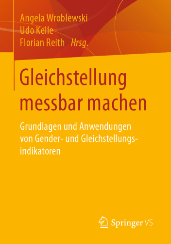 Gleichstellung messbar machen : Grundlagen und Anwendungen von Gender- und Gleichstellungsindikatoren