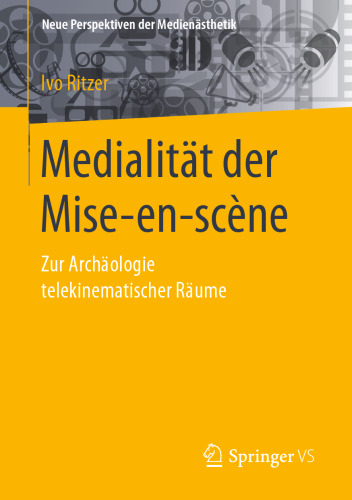 Medialität der Mise-en-scène: Zur Archäologie telekinematischer Räume
