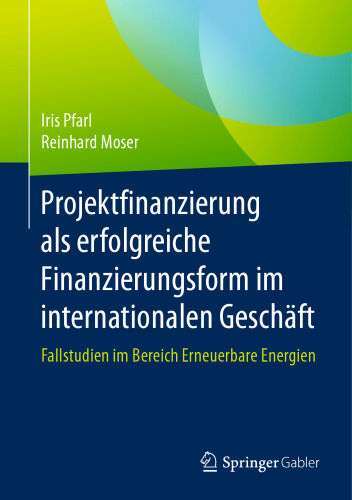 Projektfinanzierung als erfolgreiche Finanzierungsform im internationalen Geschäft: Fallstudien im Bereich Erneuerbare Energien