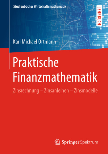 Praktische Finanzmathematik: Zinsrechnung – Zinsanleihen – Zinsmodelle