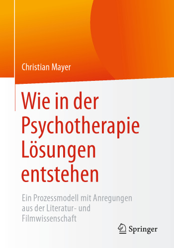 Wie in der Psychotherapie Lösungen entstehen: Ein Prozessmodell mit Anregungen aus der Literatur- und Filmwissenschaft