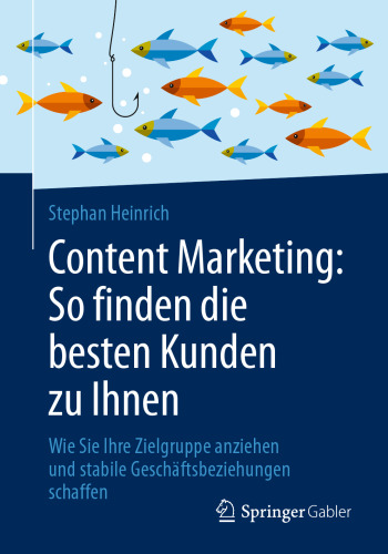 Content Marketing: So finden die besten Kunden zu Ihnen : Wie Sie Ihre Zielgruppe anziehen und stabile Geschäftsbeziehungen schaffen
