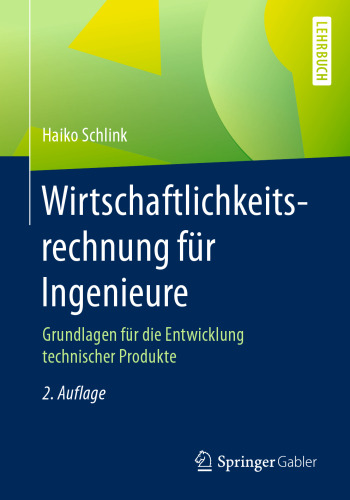Wirtschaftlichkeitsrechnung für Ingenieure: Grundlagen für die Entwicklung technischer Produkte