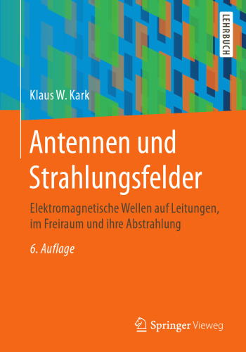 Antennen und Strahlungsfelder: Elektromagnetische Wellen auf Leitungen, im Freiraum und ihre Abstrahlung
