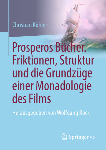 Prosperos Bücher. Friktionen, Struktur und die Grundzüge einer Monadologie des Films: Herausgegeben von Wolfgang Bock