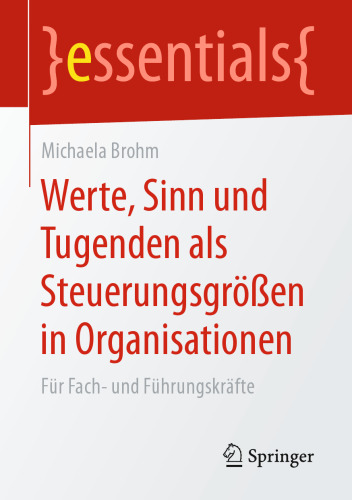 Werte, Sinn und Tugenden als Steuerungsgrößen in Organisationen: Für Fach- und Führungskräfte
