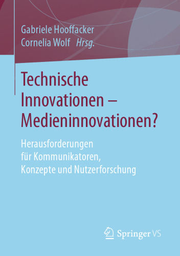 Technische Innovationen - Medieninnovationen?: Herausforderungen für Kommunikatoren, Konzepte und Nutzerforschung