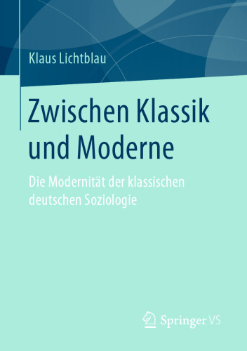 Zwischen Klassik und Moderne: Die Modernität der klassischen deutschen Soziologie 