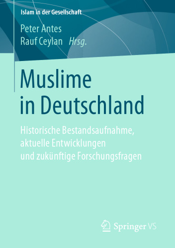 Muslime in Deutschland: Historische Bestandsaufnahme, aktuelle Entwicklungen und zukünftige Forschungsfragen