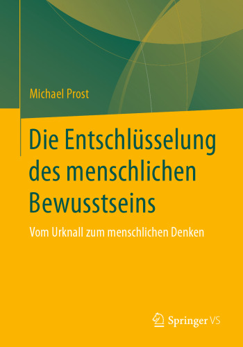 Die Entschlüsselung des menschlichen Bewusstseins: Vom Urknall zum menschlichen Denken