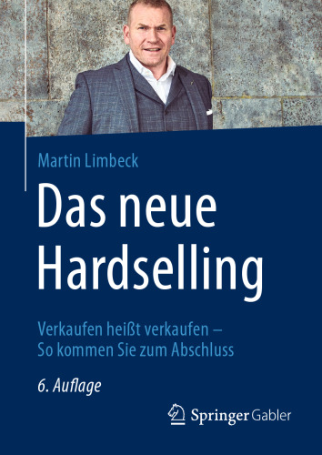 Das neue Hardselling: Verkaufen heißt verkaufen - So kommen Sie zum Abschluss